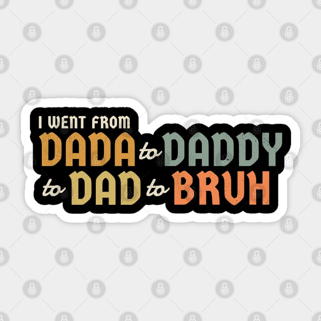 I Went From Dada to Daddy to Dad to Bruh Sticker by Can Photo